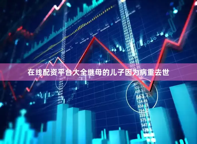 在线配资平台大全继母的儿子因为病重去世